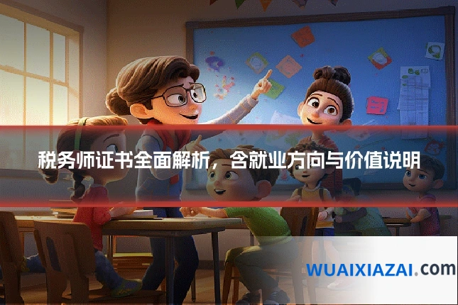 税务师证书全面解析，含就业方向与价值说明