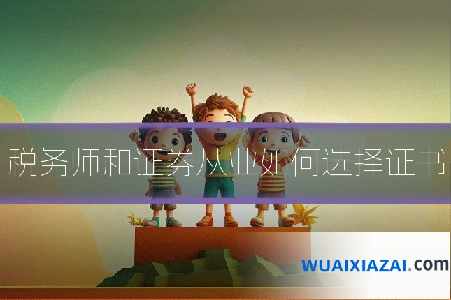 税务师和证券从业如何选择证书