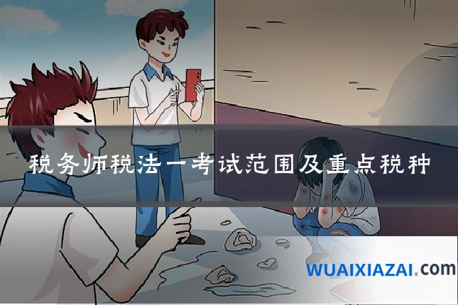 税务师税法一考试范围及重点税种