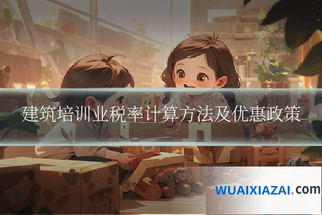建筑培训业税率计算方法及优惠政策