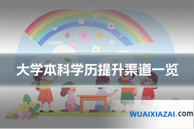 大学本科学历提升渠道一览