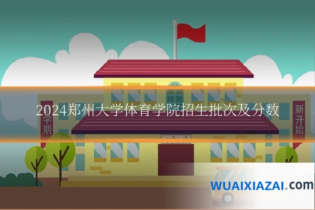 2024郑州大学体育学院招生批次及分数