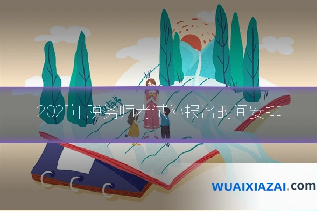 2021年税务师考试补报名时间安排