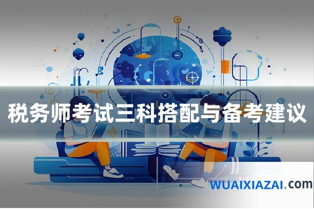 税务师考试三科搭配与备考建议