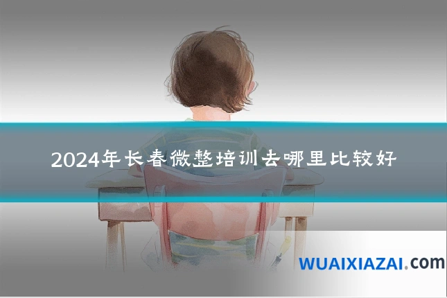 2024年长春微整培训去哪里比较好