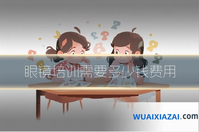 眼镜培训需要多少钱费用