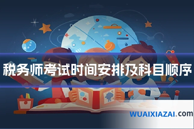 税务师考试时间安排及科目顺序