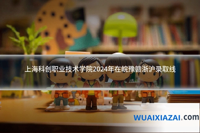 上海科创职业技术学院2024年在皖豫赣浙沪录取线