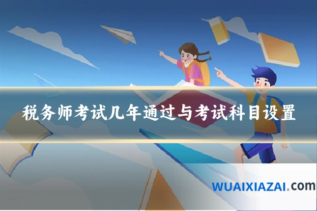 税务师考试几年通过与考试科目设置