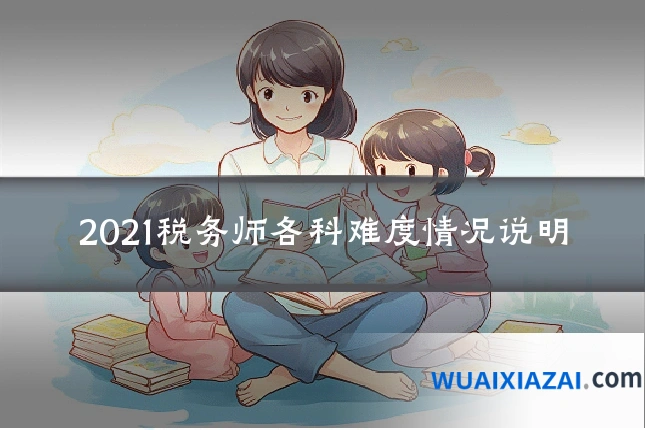 2021税务师各科难度情况说明