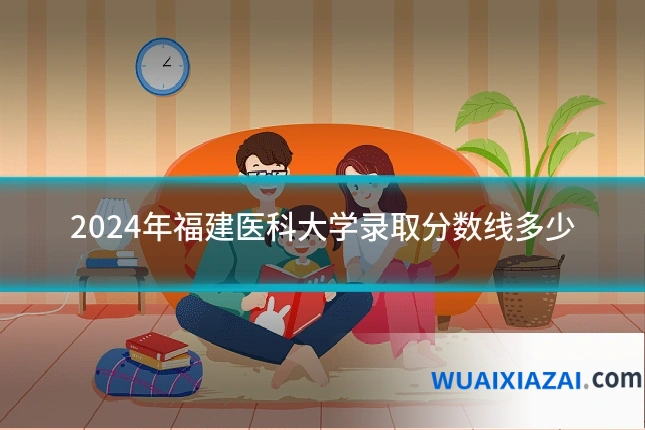 2024年福建医科大学录取分数线多少
