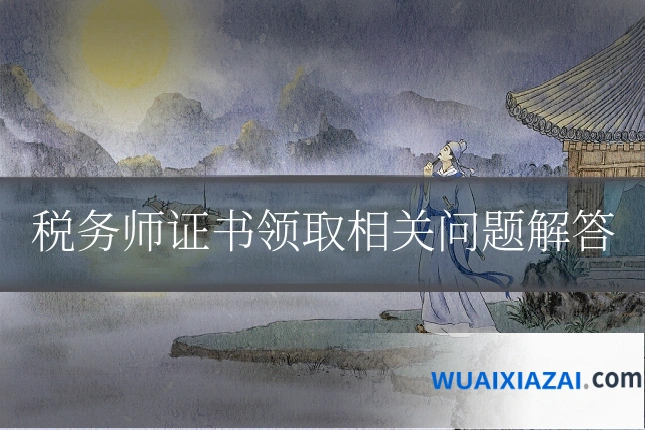 税务师证书领取相关问题解答