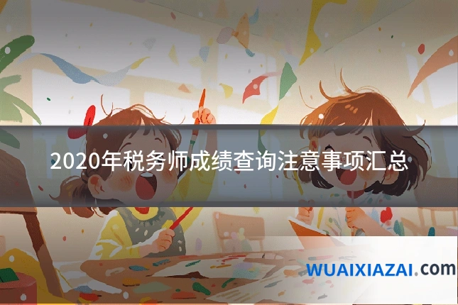 2020年税务师成绩查询注意事项汇总