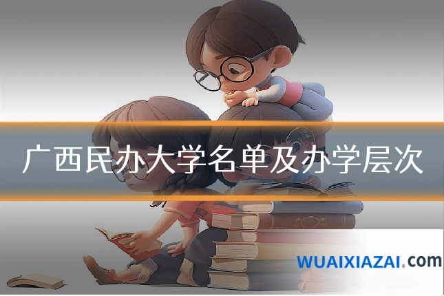 广西民办大学名单及办学层次