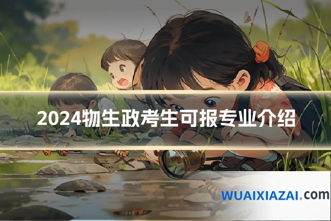2024物生政考生可报专业介绍