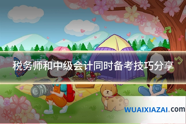 税务师和中级会计同时备考技巧分享