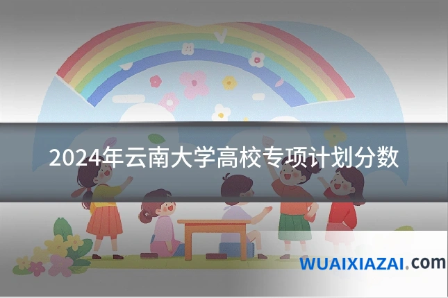2024年云南大学高校专项计划分数