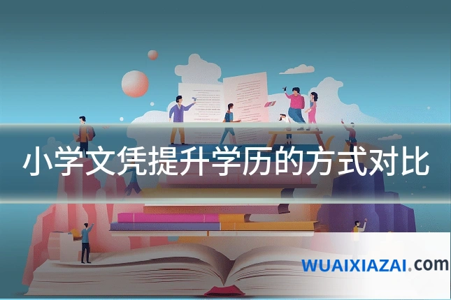 小学文凭提升学历的方式对比