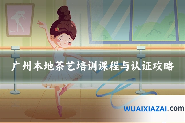 广州本地茶艺培训课程与认证攻略