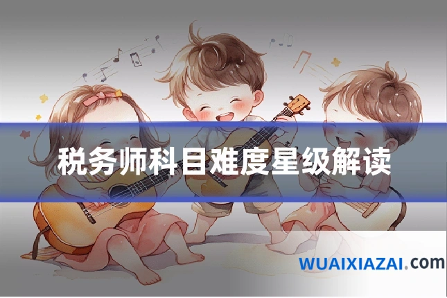 税务师科目难度星级解读