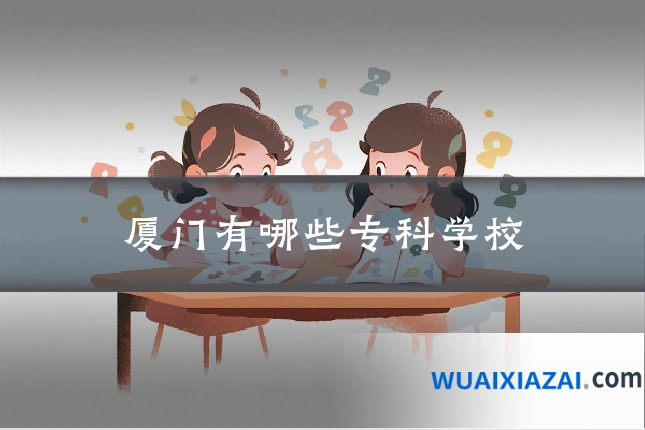 厦门有哪些专科学校