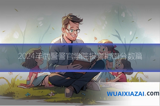 2024年武警警官学院报考指南分数篇