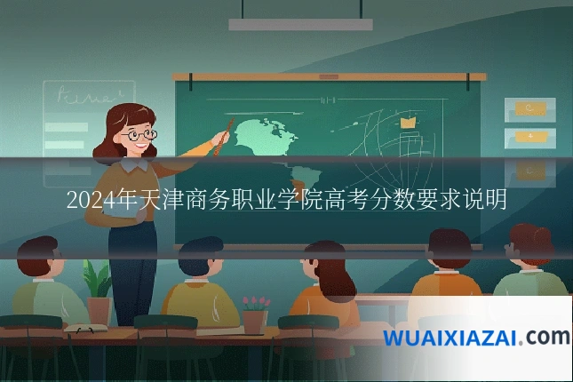 2024年天津商务职业学院高考分数要求说明