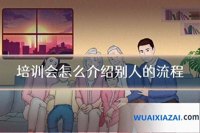 培训会怎么介绍别人的流程