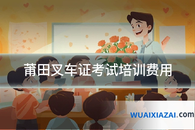 莆田叉车证考试培训费用