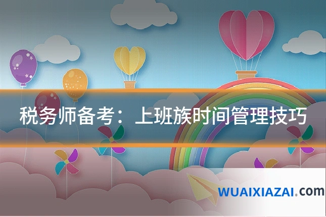 税务师备考：上班族时间管理技巧