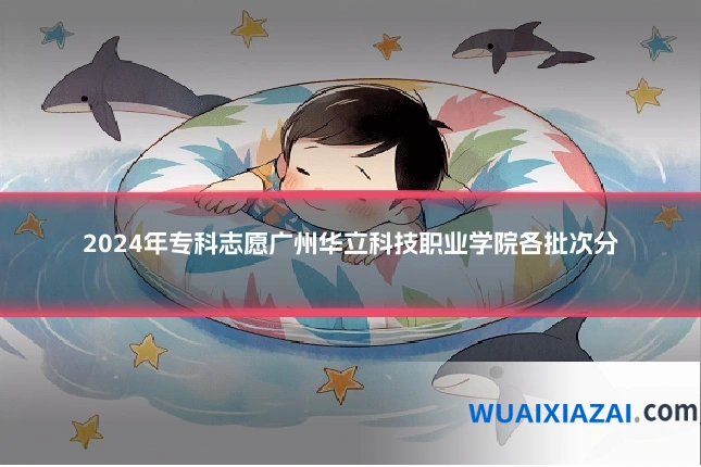 2024年专科志愿广州华立科技职业学院各批次分