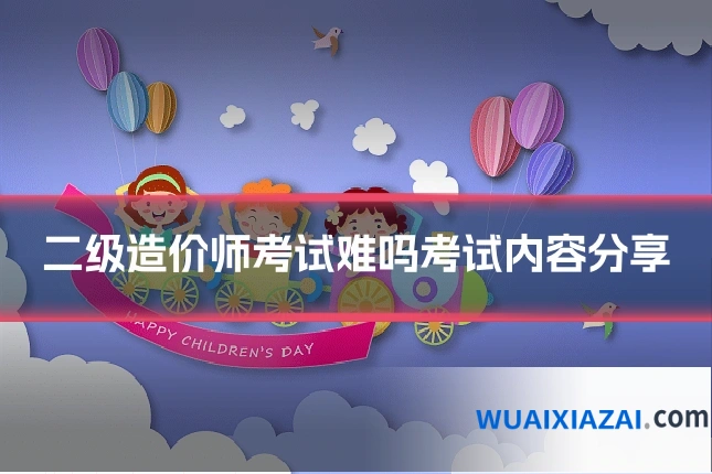 二级造价师考试难吗考试内容分享