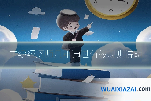 中级经济师几年通过有效规则说明
