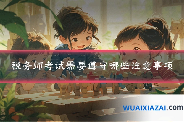 税务师考试需要遵守哪些注意事项