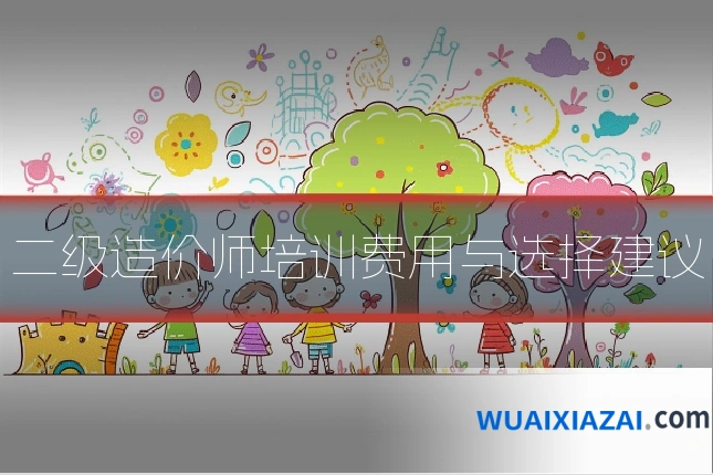 二级造价师培训费用与选择建议