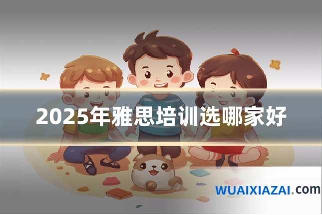 2025年雅思培训选哪家好