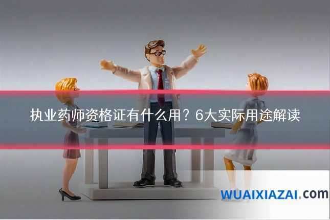 执业药师资格证有什么用？6大实际用途解读
