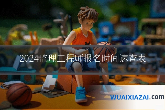 2024监理工程师报名时间速查表