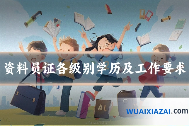 资料员证各级别学历及工作要求