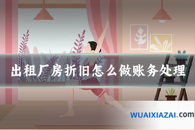 出租厂房折旧怎么做账务处理