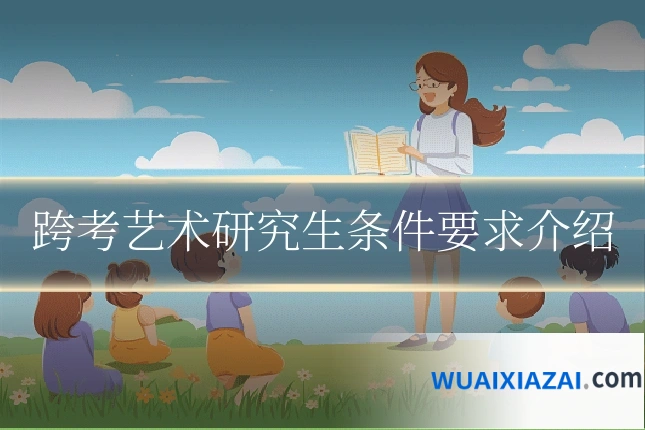 跨考艺术研究生条件要求介绍