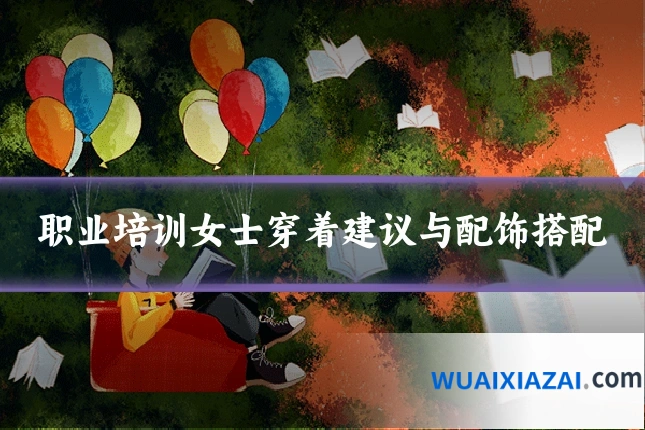 职业培训女士穿着建议与配饰搭配