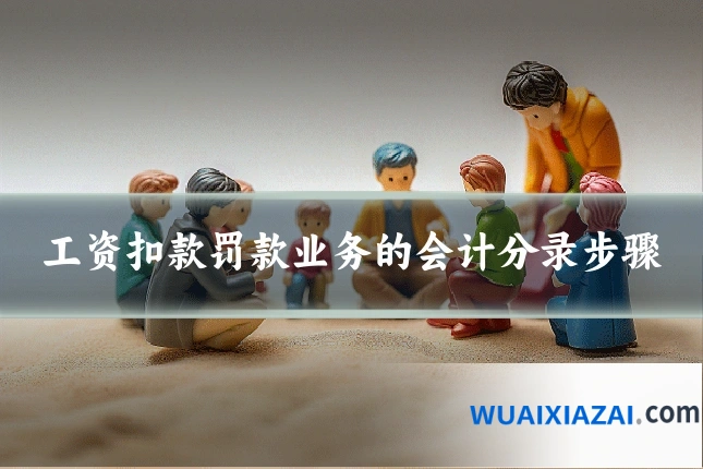 工资扣款罚款业务的会计分录步骤