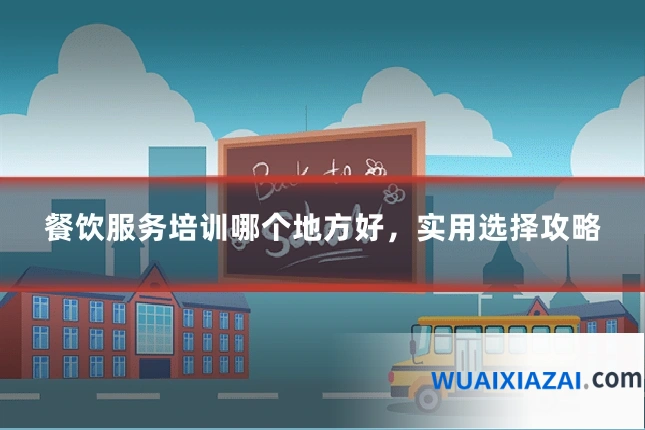 餐饮服务培训哪个地方好，实用选择攻略