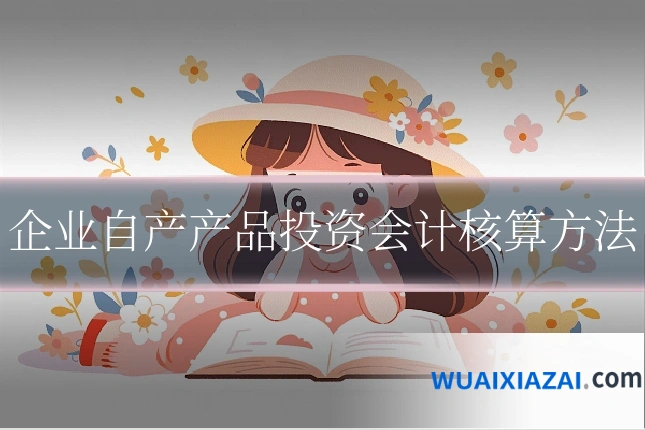 企业自产产品投资会计核算方法