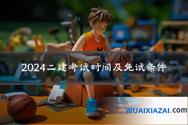 2024二建考试时间及免试条件