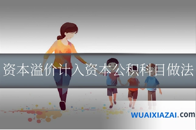 资本溢价计入资本公积科目做法