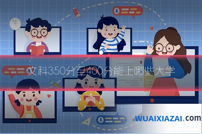 文科350分至400分能上哪些大学