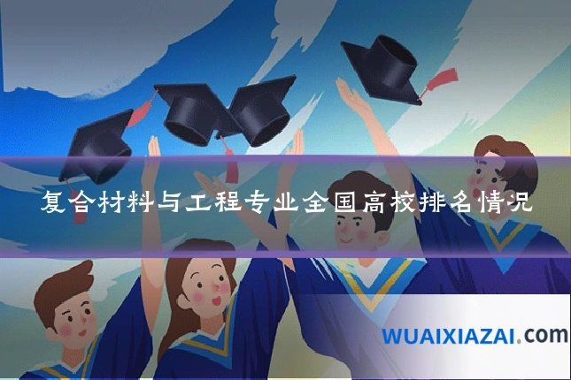 复合材料与工程专业全国高校排名情况