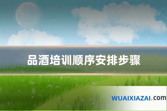 品酒培训顺序安排步骤